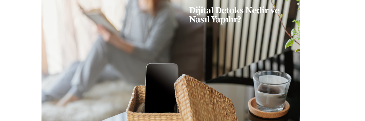 Dijital Detoks Nedir ve Nasıl Yapılır?