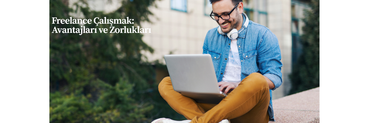 Freelance Çalışmak: Avantajları ve Zorlukları