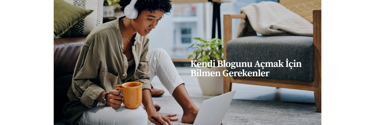 Kendi Blogunu Açmak İçin Bilmen Gerekenler