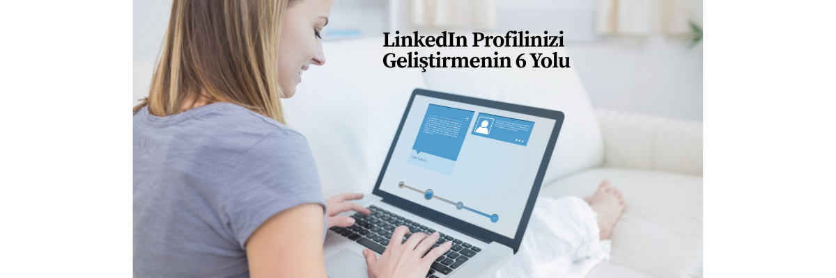 LinkedIn Profilinizi Geliştirmenin 6 Yolu