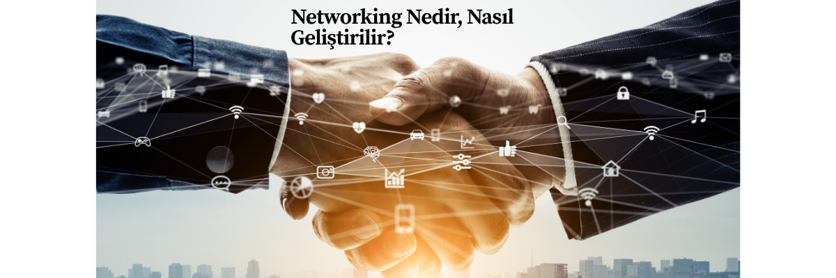 Networking Nedir, Nasıl Geliştirilir?