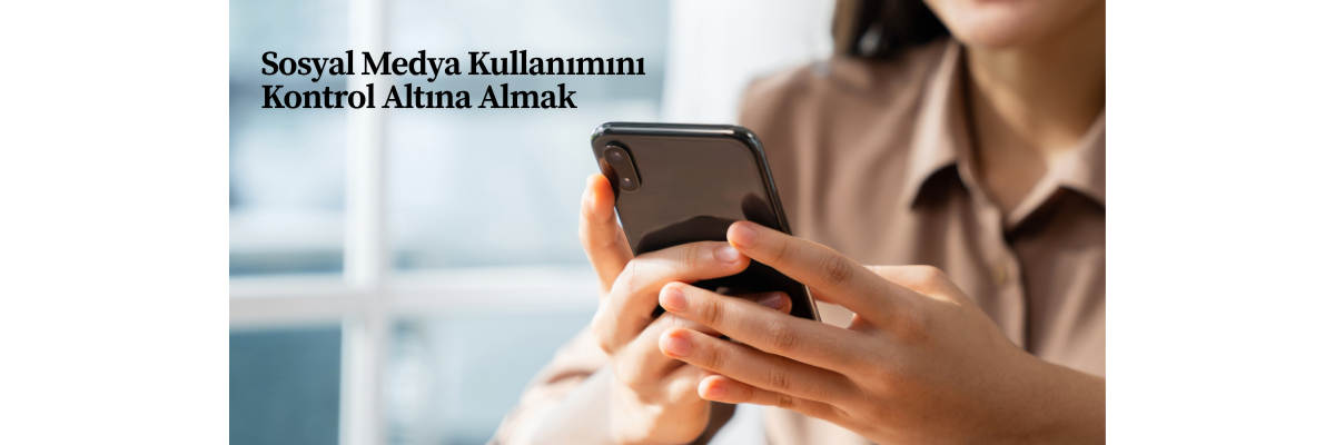 Sosyal Medya Kullanımını Kontrol Altına Almak