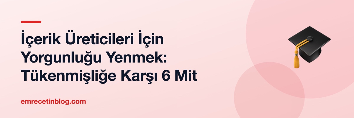 İçerik Üreticileri İçin Yorgunluğu Yenmek: Tükenmişliğe Karşı 6 Mit