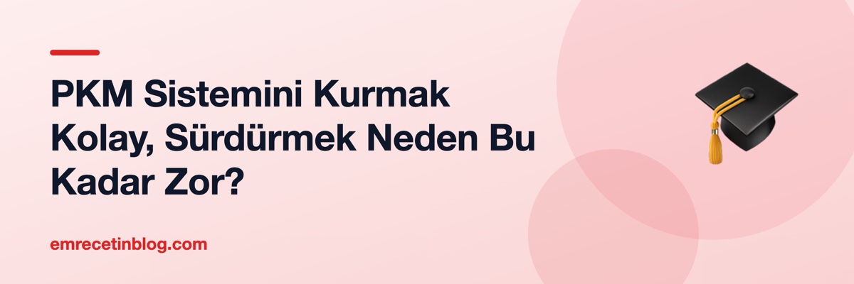 PKM Sistemini Kurmak Kolay, Sürdürmek Neden Bu Kadar Zor?